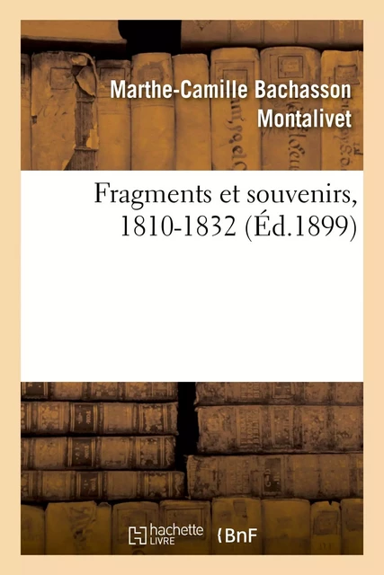 Fragments et souvenirs, 1810-1832 - Marthe-Camille Bachasson Montalivet, Georges Picot - HACHETTE BNF