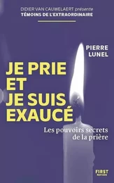 Je prie et je suis exaucé - Les pouvoirs secrets de la prière