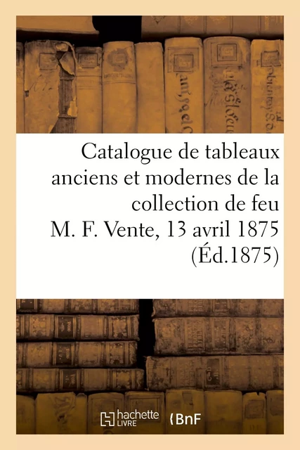 Catalogue de tableaux anciens et modernes de la collection de feu M. F. -  Dhios - HACHETTE BNF