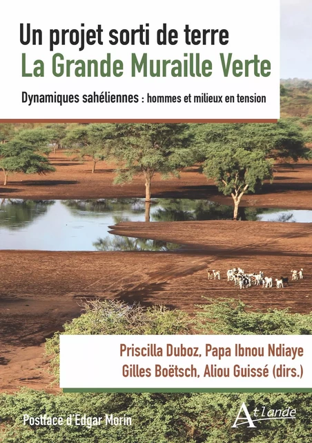 Un projet sort de terre. La Grande Muraille Verte - Gilles Boetsch, Priscilla Duboz, Aliou Guissé, Papa Ibnou Ndiaye - ATLANDE