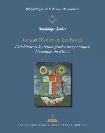 Grand OEuvre et Art Royal - L'alchimie et les hauts grades maçonniques : l'exemple du REAA