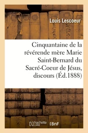 Cinquantaine de la révérende mère Marie Saint-Bernard du Sacré-Coeur de Jésus, discours