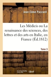 Les Médicis ou La renaissance des sciences, des lettres et des arts en Italie, en France. Tome 3