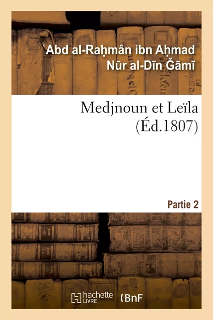 Medjnoun et Leïla. Partie 2 - Abd al-Rahman ibn Ahmad Nr al-Dn m - HACHETTE BNF