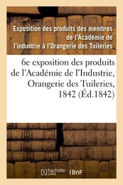 Catalogue des produits exposés. 6e exposition des produits des membres de l'Académie de l'Industrie