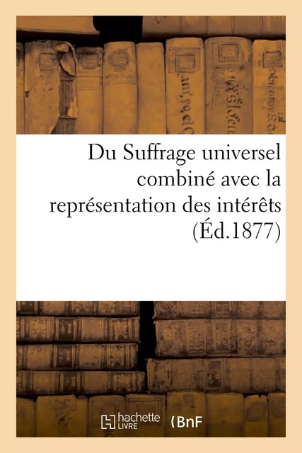 Du Suffrage universel combiné avec la représentation des intérêts - Gustave Baguenault de Puchesse - HACHETTE BNF