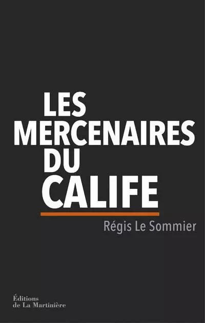 Non Fiction (La Martinière) Les Mercenaires du calife - Régis Le Sommier - DE LA MARTINIERE BEAUX LIVRES