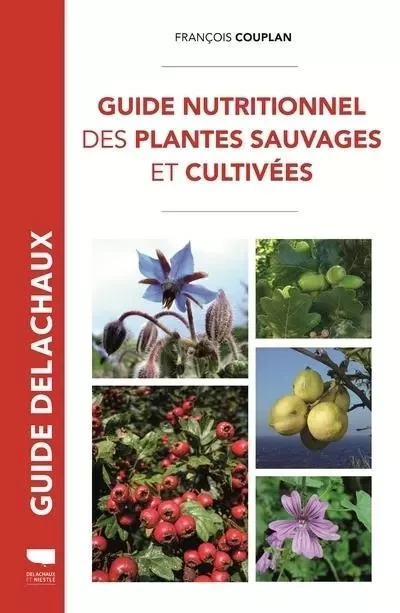 Botanique Guide nutritionnel des plantes sauvages et cultivées - François Couplan - DELACHAUX ET NIESTLE EDITIONS