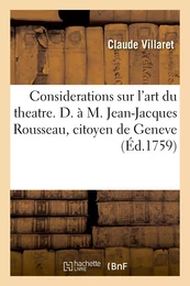 Considerations sur l'art du theatre.  D. à M. Jean-Jacques Rousseau, citoyen de Geneve