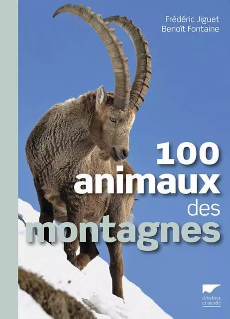 Zoologie généralités 100 animaux des montagnes - Benoît Fontaine, Frédéric Jiguet - DELACHAUX ET NIESTLE EDITIONS