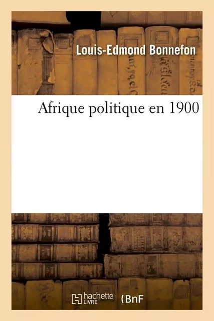 Afrique politique en 1900 - Louis-Edmond Bonnefon - HACHETTE BNF