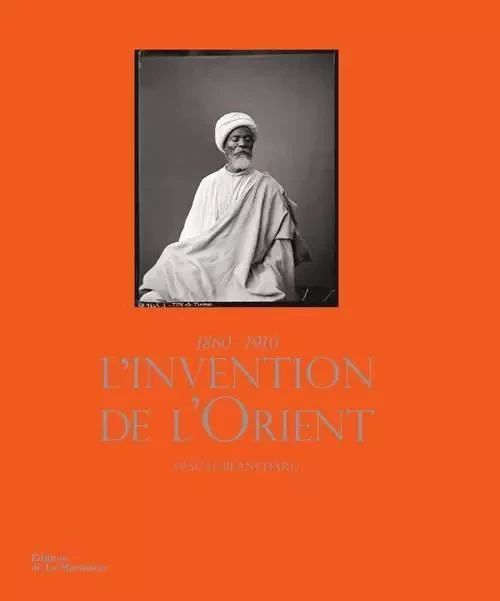 Histoire - Société L'Invention de l'Orient 1860-1910 - Pascal Blanchard - DE LA MARTINIERE BEAUX LIVRES