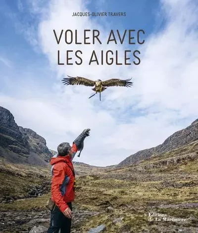 Nature et animaux Voler avec les aigles - Jacques-Olivier Travers - DE LA MARTINIERE BEAUX LIVRES