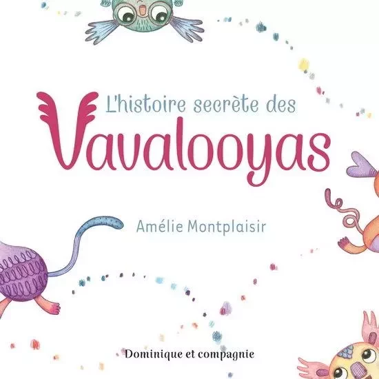 L'HISTOIRE SECRETE DES VAVALOOYAS -  MONTPLAISIR AMELIE - DOMINIQUE CIE