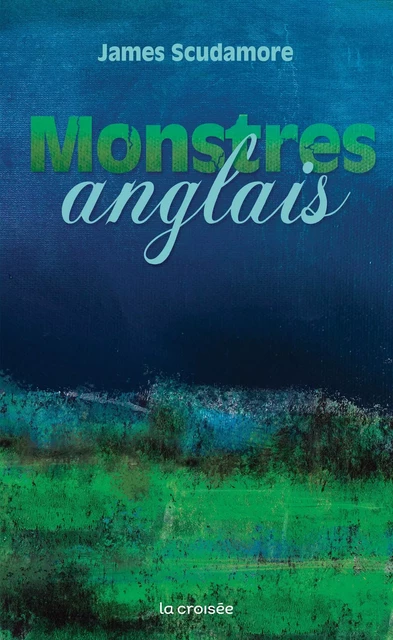 Monstres anglais - James Scudamore - LA CROISEE