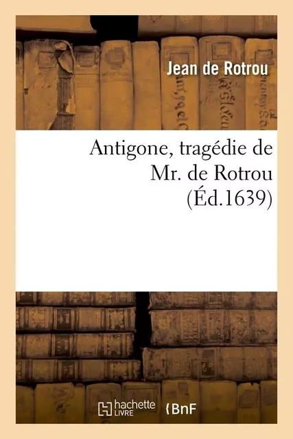 Antigone , tragédie de Mr. de Rotrou (Éd.1639) - Jean de Rotrou - HACHETTE BNF