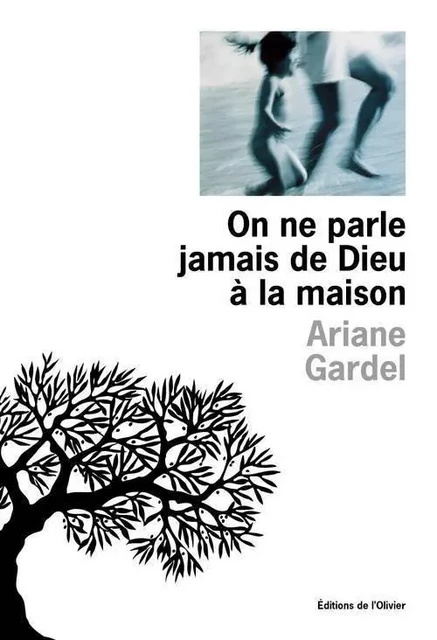 Littérature francaise (L'Olivier) On ne parle jamais de Dieu à la maison - Ariane Gardel - OLIVIER EDITIONS