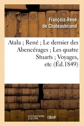 Atala René Le dernier des Abencérages Les quatre Stuarts Voyages, etc (Éd.1849)