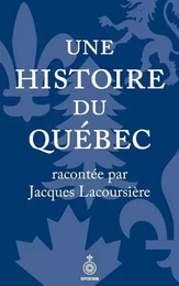 UNE HISTOIRE DU QUEBEC RACONTEE PAR JACQUES LACOURSIERE