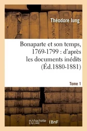 Bonaparte et son temps, 1769-1799 : d'après les documents inédits. Tome 1 (Éd.1880-1881)