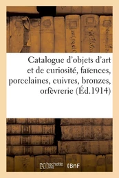 Catalogue d'objets d'art et de curiosité, faïences, porcelaines, cuivres, bronzes, orfèvrerie