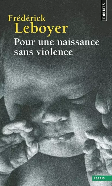 Points Essais Pour une naissance sans violence - Frédérick Leboyer - POINTS EDITIONS