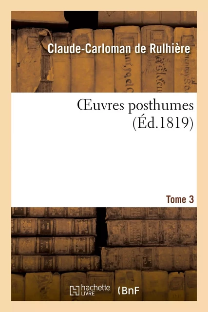 OEuvres posthumes. Tome 3 - Claude-Carloman de Rulhière, Pierre-René Auguis - HACHETTE BNF