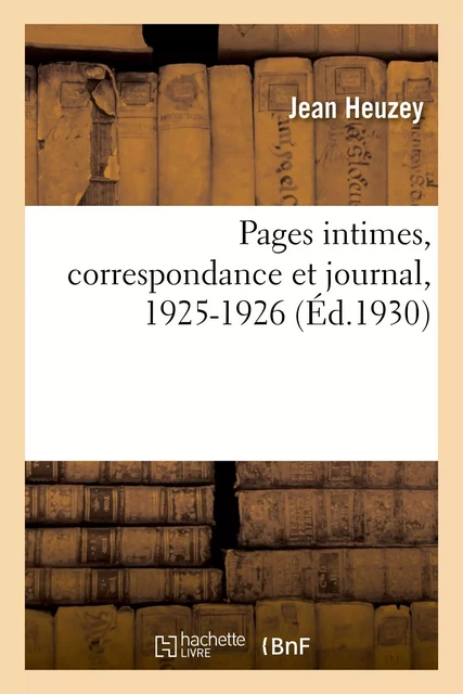 Pages intimes, correspondance et journal, 1925-1926 - Jean Heuzey - HACHETTE BNF