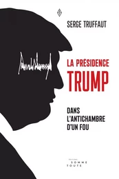 Présidence Trump (La) Dans l'antichambre d'un fou