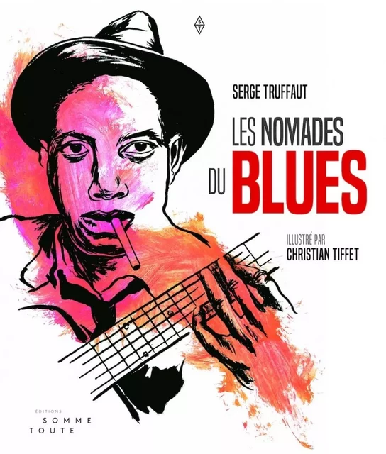 Les nomades du blues - Serge Truffaut - SOMME TOUTE