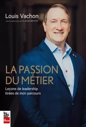 LA PASSION DU METIER. LECONS DE LEADERSHIP TIREES DE MON PARCOURS