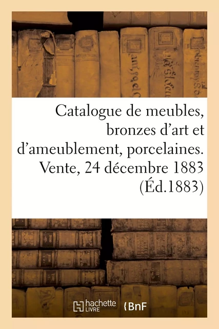 Catalogue de meubles anciens et modernes, bronzes d'art et d'ameublement, porcelaines - Charles George,  Bottolier-Lasquin - HACHETTE BNF