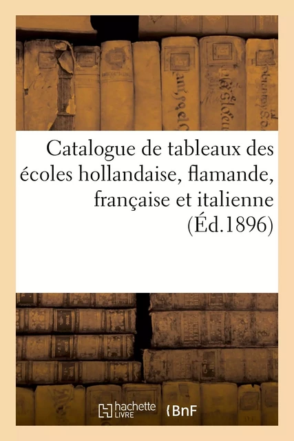 Catalogue de tableaux anciens et modernes des écoles hollandaise, flamande, française et italienne -  Féral - HACHETTE BNF