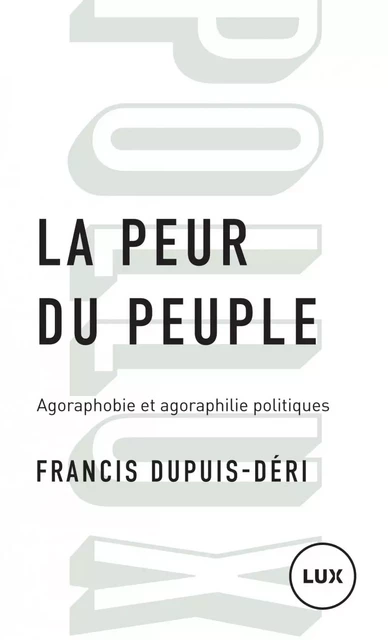 La peur du peuple - Agoraphobie et agoraphilie politiques - Francis DUPUIS-DERI - LUX CANADA