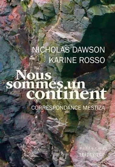 NOUS SOMMES UN CONTINENT. CORRESPONDANCE MESTIZA -  DAWSON NICHOLAS - TRIPTYQUE