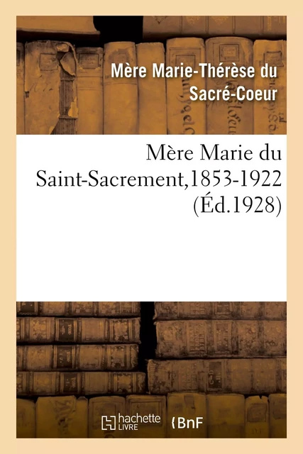 Mère Marie du Saint-Sacrement, 2e supérieure générale des Petites Soeurs de l'Assomption - Mère Marie-Thérèse du Sacré-Coeur - HACHETTE BNF