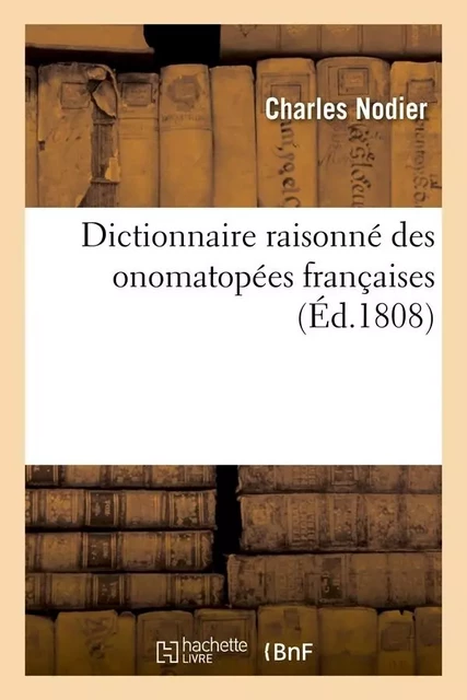 Dictionnaire raisonné des onomatopées françaises , (Éd.1808) - Nodier Charles - HACHETTE BNF