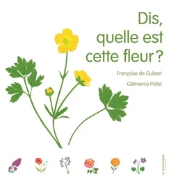 Documentaires Dis, quelle est cette fleur ?