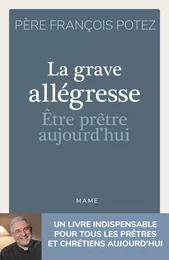 Spiritualité - Réflexion La Grave Allégresse - Etre prêtre aujourd'hui