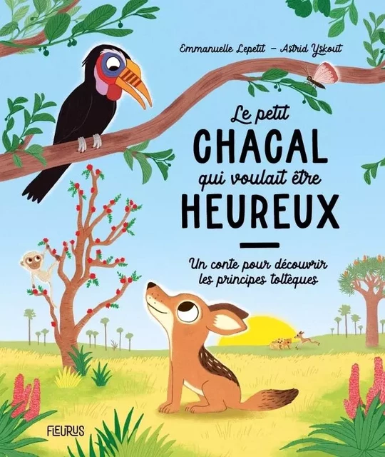 Le petit chacal qui voulait être heureux - Un conte pour découvrir les principes toltèques - Emmanuelle Lepetit - FLEURUS ALBUMS