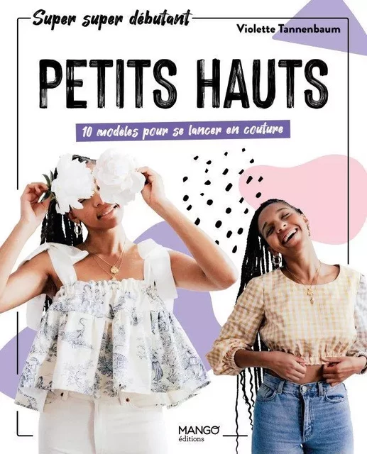 Super super débutant Petits hauts : 10 modèles pour se lancer en couture - Violette Tannenbaum - MANGO ART DU FIL