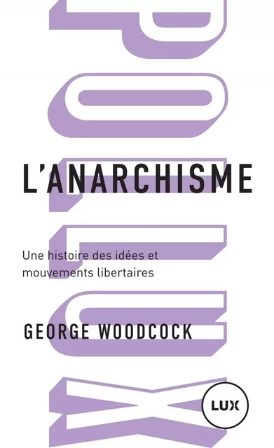 L'anarchisme - Une histoire des idées et mouvements libertai - George WOODCOCK - LUX CANADA