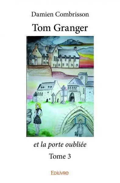 Tom granger et la porte oubliée - Damien Combrisson - EDILIVRE