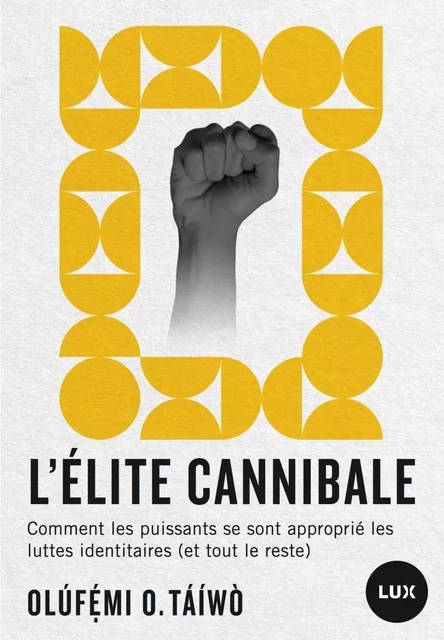 L'élite cannibale - Comment les puissants se sont approprié - Olufemi O. TAIWO - LUX CANADA