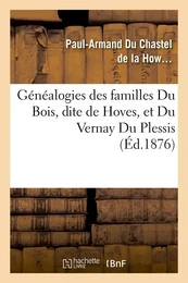 Généalogies des familles Du Bois, dite de Hoves, et Du Vernay Du Plessis, (Éd.1876)