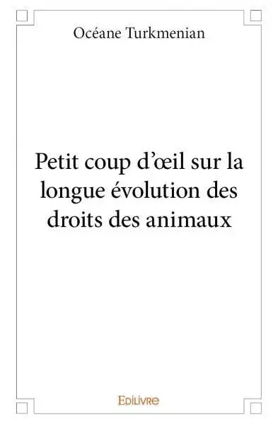 Petit coup d’œil sur la longue évolution des droits des animaux - Oceane Turkmenian - EDILIVRE