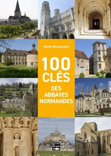 100 clés des abbayes normandes - Annie Braunstein - DES FALAISES EDITIONS