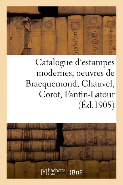 Catalogue d'estampes modernes, oeuvres de Bracquemond, Chauvel, Corot, Fantin-Latour - Loÿs Delteil - HACHETTE BNF