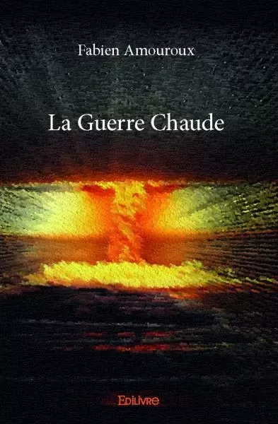 La guerre chaude - Fabien Amouroux - Edilivre