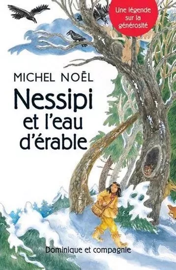 NESSIPI ET L'EAU D'ERABLE. UNE LEGENDE SUR LA GENEROSITE -  NOEL MICHEL - DOMINIQUE CIE